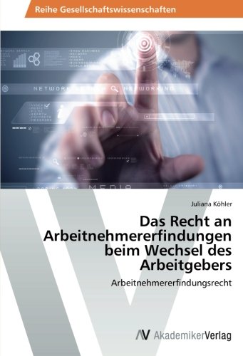 Das Recht an Arbeitnehmererfindungen beim Wechsel des Arbeitgebers: Arbeitnehmererfindungsrecht