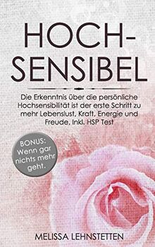 Hochsensibel: Die Erkenntnis über die persönliche Hochsensibilität  ist der erste Schritt zu mehr Lebenslust, Kraft, Energie und Freude. Inkl. HSP Test