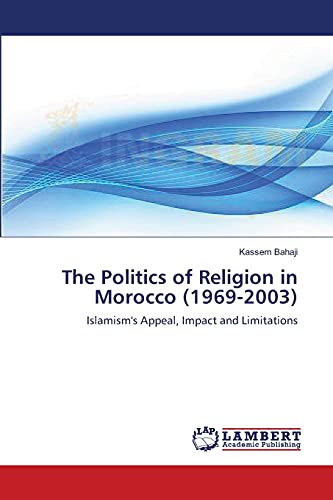 The Politics of Religion in Morocco (1969-2003): Islamism's Appeal, Impact and Limitations