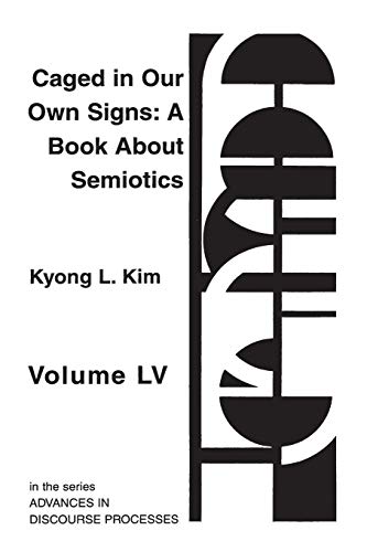 Caged in Our Own Signs: A Book about Semiotics (Advances in Discourse Processes, Band 55)