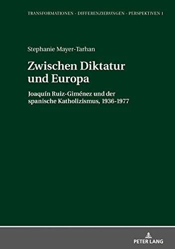 Zwischen Diktatur und Europa: Joaquín Ruiz-Giménez und der spanische Katholizismus, 1936–1977 (Transformationen – Differenzierungen – Perspektiven / Mainzer Studien zur Neuzeit, Band 1)