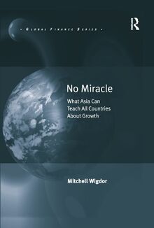 No Miracle: What Asia Can Teach All Countries About Growth (Global Finance)