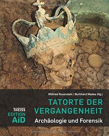 Tatorte der Vergangenheit: Archäologie und Forensik (Edition AiD)