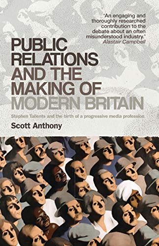 Public Relations and the Making of Modern Britain: Stephen Tallents and the Birth of a Progressive Media Profession