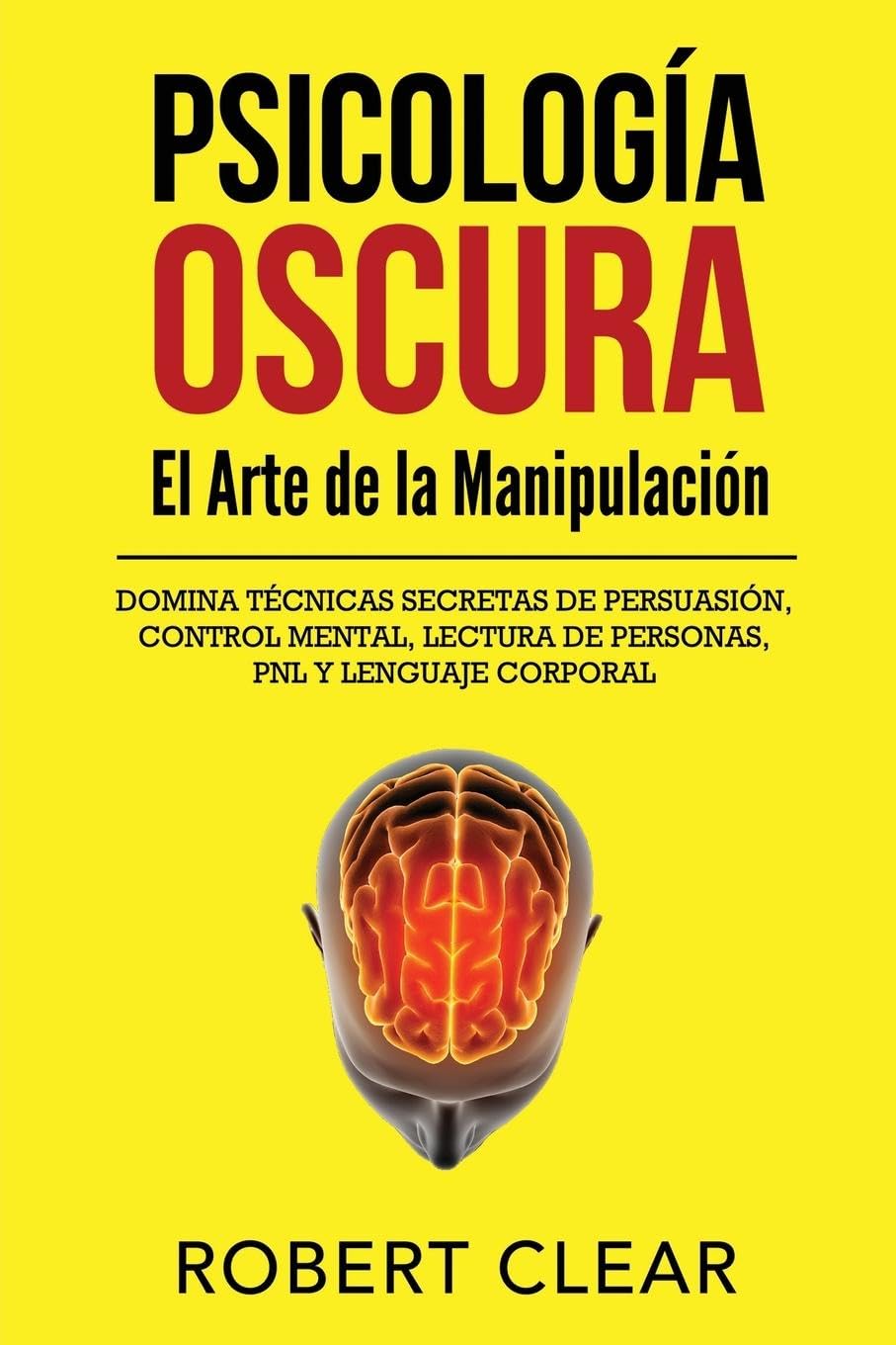 Psicología OscuraEl Arte de la Manipulación: Domina Técnicas Secretas de Persuasión, Control Mental, Lectura de Personas, PNL y Lenguaje Corporal (Psicológica, Band 35)
