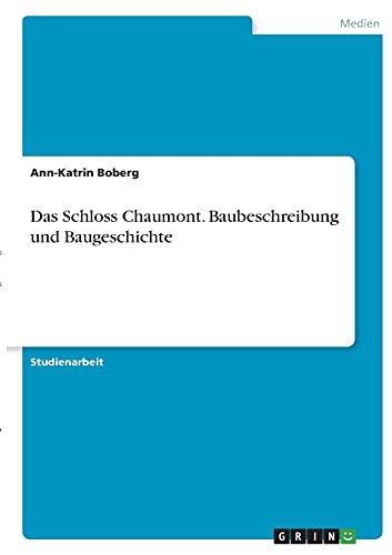 Das Schloss Chaumont. Baubeschreibung und Baugeschichte