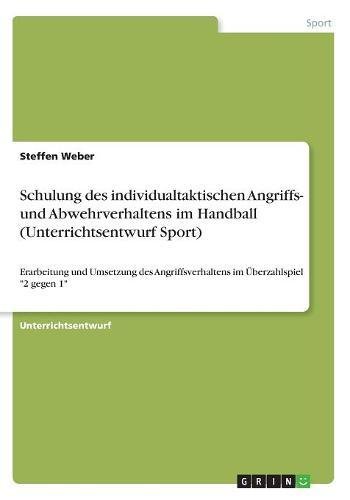 Schulung des individualtaktischen Angriffs- und Abwehrverhaltens im Handball (Unterrichtsentwurf Sport): Erarbeitung und Umsetzung des Angriffsverhaltens im Überzahlspiel 2 gegen 1
