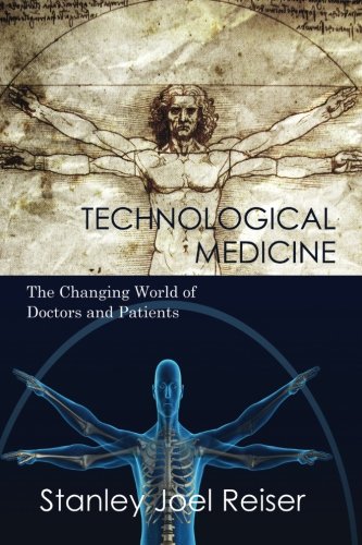 Reiser, Stanley Joel Technological Medicine, The Changing World Of Doctors And Patients