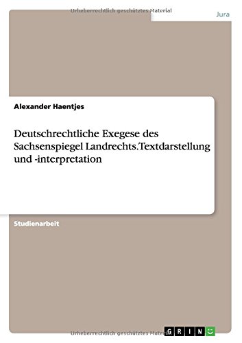 Deutschrechtliche Exegese des Sachsenspiegel Landrechts. Textdarstellung und -interpretation