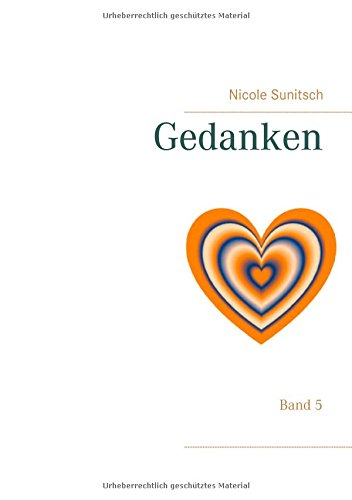 Gedanken: Band 5 (Gedichte und Kurzgeschichten, die von Herzen kommen)