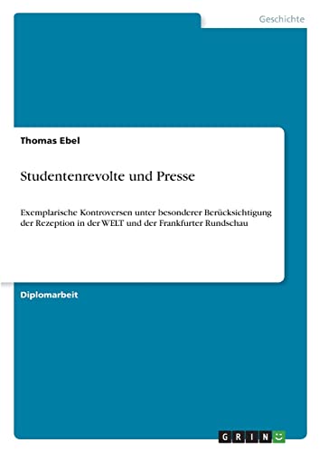 Studentenrevolte und Presse: Exemplarische Kontroversen unter besonderer Berücksichtigung der Rezeption in der WELT und der Frankfurter Rundschau