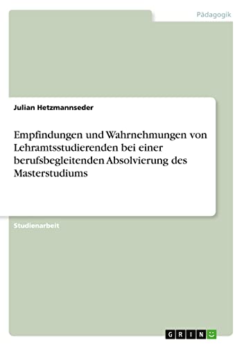 Empfindungen und Wahrnehmungen von Lehramtsstudierenden bei einer berufsbegleitenden Absolvierung des Masterstudiums