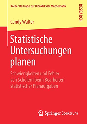 Statistische Untersuchungen planen: Schwierigkeiten und Fehler von Schülern beim Bearbeiten statistischer Planaufgaben (Kölner Beiträge zur Didaktik der Mathematik)