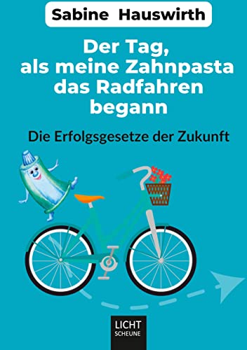 Der Tag, als meine Zahnpasta das Radfahren begann: Die Erfolgsgesetze der Zukunft