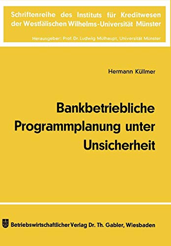 Bankbetriebliche Programmplanung unter Unsicherheit (Schriftenreihe des Instituts fur Kreditwesen der Westfalischen Wilhelms-Universitat Munster ; Bd. ... Wilhelms-Universität Münster (16), Band 16)