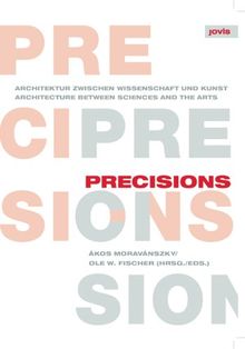 Precisions: Architektur zwischen Wissenschaft und Kunst / Architecture between Sciences and the Arts