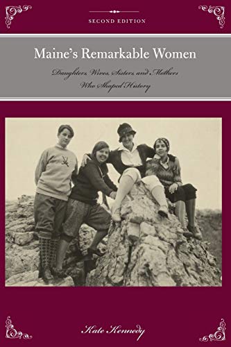 Maine's Remarkable Women: Daughters, Wives, Sisters, and Mothers Who Shaped History, Second Edition (Remarkable American Women)