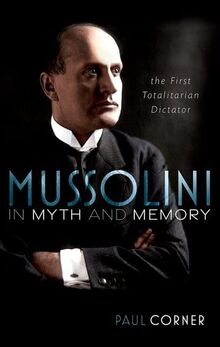 Mussolini in Myth and Memory: The First Totalitarian Dictator