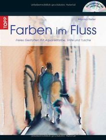 Farben im Fluss: Freies Gestalten mit Aquarellfarben, Tinte und Tusche