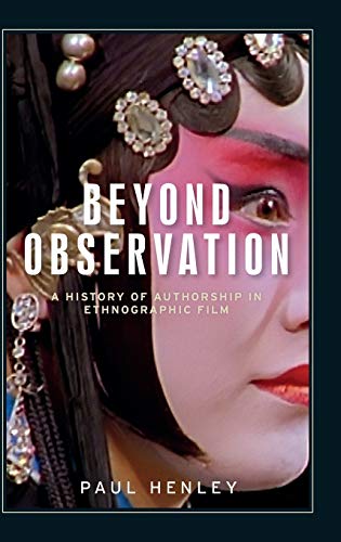 Beyond observation: A history of authorship in ethnographic film (Anthropology, Creative Practice and Ethnography)