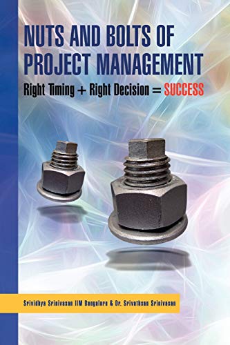 Nuts And Bolts of Project Management: Right Timing + Right Decision = SUCCESS