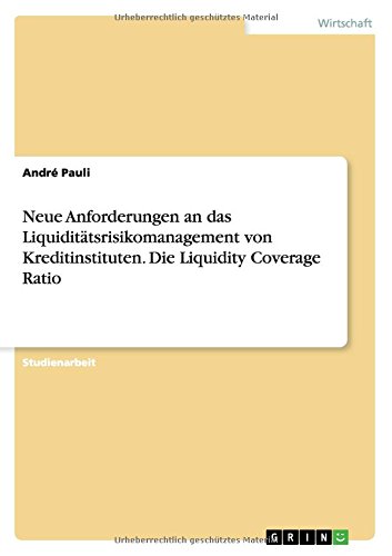 Neue Anforderungen an das Liquiditätsrisikomanagement von Kreditinstituten. Die Liquidity Coverage Ratio