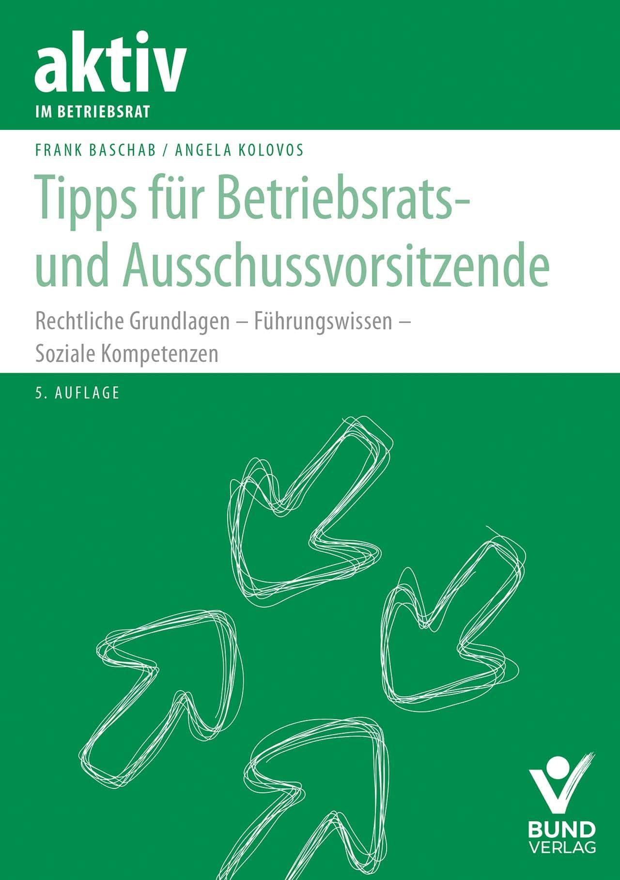 Tipps für Betriebsrats- und Ausschussvorsitzende: Rechtliche Grundlagen – Führungswissen – Soziale Kompetenzen (aktiv im Betriebsrat)