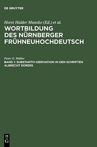Wortbildung des Nürnberger Frühneuhochdeutsch: Substantiv-Derivation in den Schriften Albrecht Dürers: Ein Beitrag zur Methodik historisch-synchroner ... Des Nurnberger Fruhneuhochdeutsch, Bd 1)