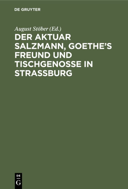 Der Aktuar Salzmann, Goethe’s Freund und Tischgenosse in Straßburg: Eine Lebens-Skizze, nebst Briefen von Goethe, Lenz, L. Wagner, Michaelis, Hufeland ... aus Jeremias Meyer’s literarischem Nachlasse