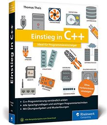 Einstieg in C++: Ideal für Programmiereinsteiger. C++ lernen ohne Vorkenntnisse. Mit einer Einführung in die objektorientierte Programmierung sowie Übungsaufgaben und Musterlösungen