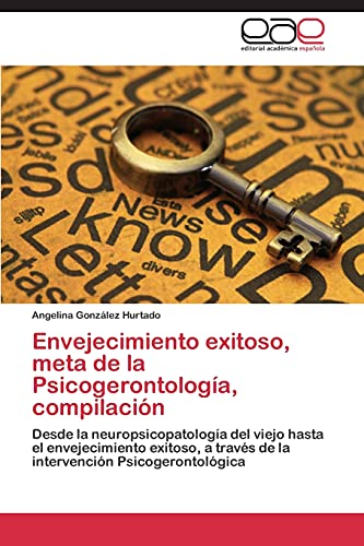 Envejecimiento exitoso, meta de la Psicogerontología, compilación: Desde la neuropsicopatología del viejo hasta el envejecimiento exitoso, a través de la intervención Psicogerontológica