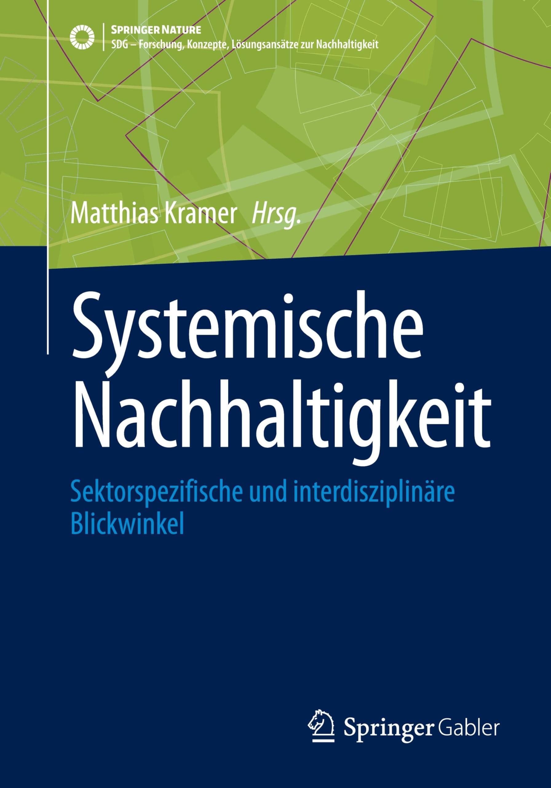 Systemische Nachhaltigkeit: Sektorspezifische und interdisziplinäre Blickwinkel (SDG - Forschung, Konzepte, Lösungsansätze zur Nachhaltigkeit)