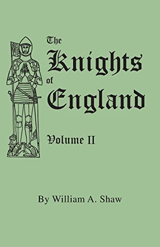 The Knights of England. A Complete Record from the Earliest Time to the Present Day of the Knights of all the Orders of Chivalry in England, Scotland, ... Volume II. (Includes Index to Volumes I & II)
