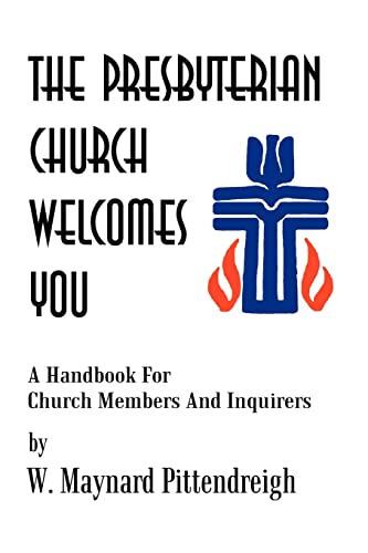 The Presbyterian Church Welcomes You: A Handbook For Church Members And Inquirers