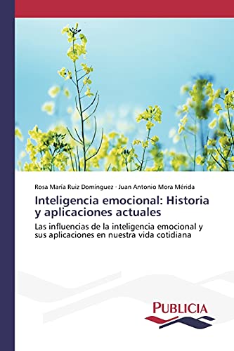 Inteligencia emocional: Historia y aplicaciones actuales: Las influencias de la inteligencia emocional y sus aplicaciones en nuestra vida cotidiana