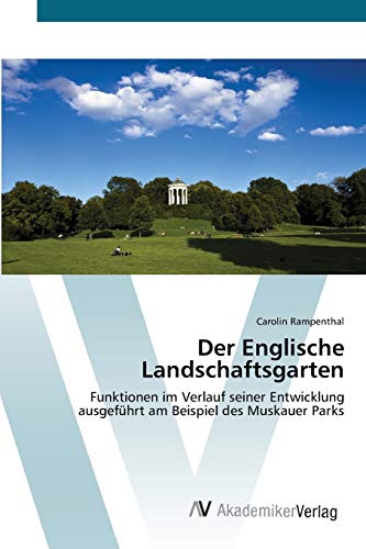 Der Englische Landschaftsgarten: Funktionen im Verlauf seiner Entwicklung ausgeführt am Beispiel des Muskauer Parks