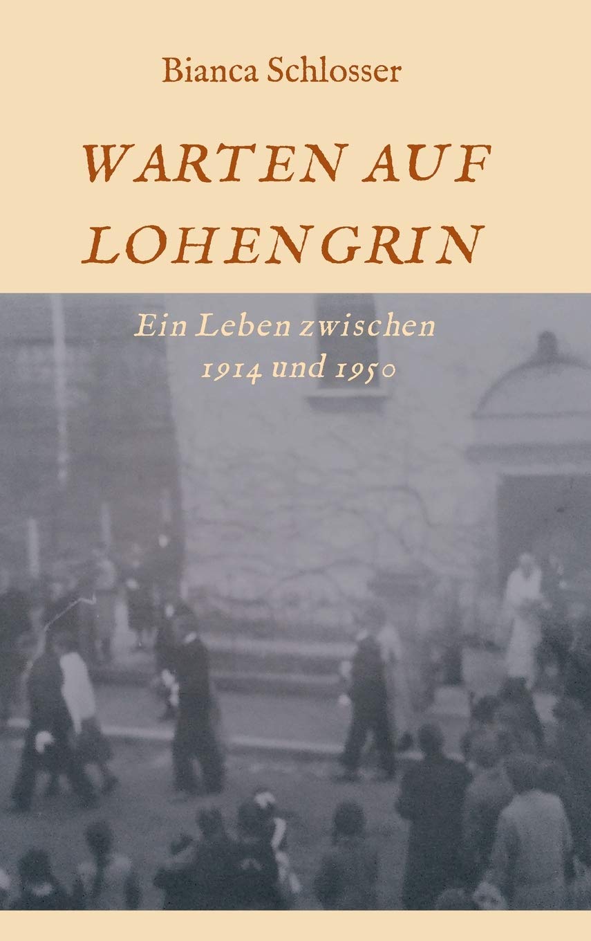 WARTEN AUF LOHENGRIN: Ein Leben zwischen 1914 und 1950