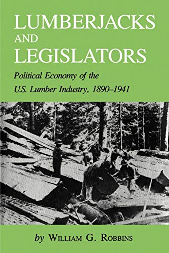 Lumberjacks and Legislators: Political Economy of the U.S. Lumber Industry, 1890-1941 (Environmental History Ser. Series, 5, Band 5)