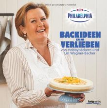 Backideen zum Verlieben: von Hobbybäckern und Lisl Wagner-Bacher - das Philadelphia-Backbuch