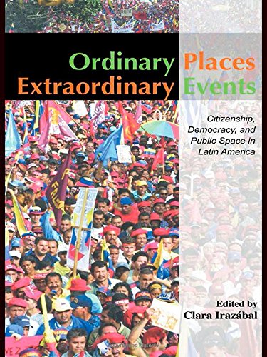 Ordinary Places, Extraordinary Events: Citizenship, Democracy and Public Space in Latin America (Planning, History and Environment (Hardcover))