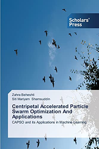Centripetal Accelerated Particle Swarm Optimization And Applications: CAPSO and its Applications in Machine Learning