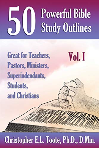 50 POWERFUL BIBLE STUDY OUTLINES, VOL. 1: GREAT FOR TEACHERS, PASTORS, MINISTERS, SUPERINTENDANTS, STUDENTS, AND CHRISTIANS