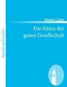 Die Sitten der guten Gesellschaft: Ein Ratgeber für das Leben in und außer dem Hause