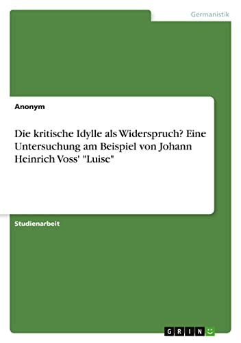 Die kritische Idylle als Widerspruch? Eine Untersuchung am Beispiel von Johann Heinrich Voss' Luise