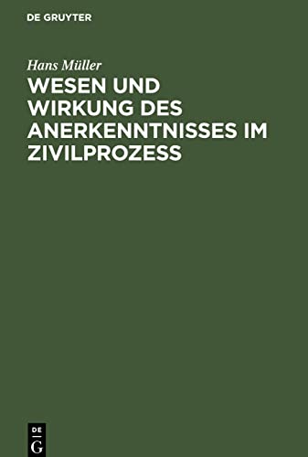Wesen und Wirkung des Anerkenntnisses im Zivilprozess: insbesondere die Frage der Widerruflichkeit oder Anfechtbarkeit wegen Irrtums und anderer Willensmängel