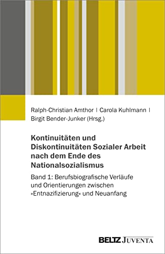 Kontinuitäten und Diskontinuitäten Sozialer Arbeit nach dem Ende des Nationalsozialismus: Band 1: Berufsbiografische Verläufe zwischen ideologischen Kontinuitäten, Migration und Reeducation
