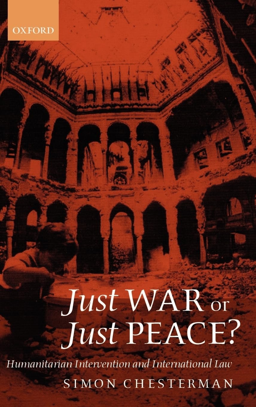Just War or Just Peace ? ' Humanitarian Intervention and International Law ' (Oxford Monographs in International Law)