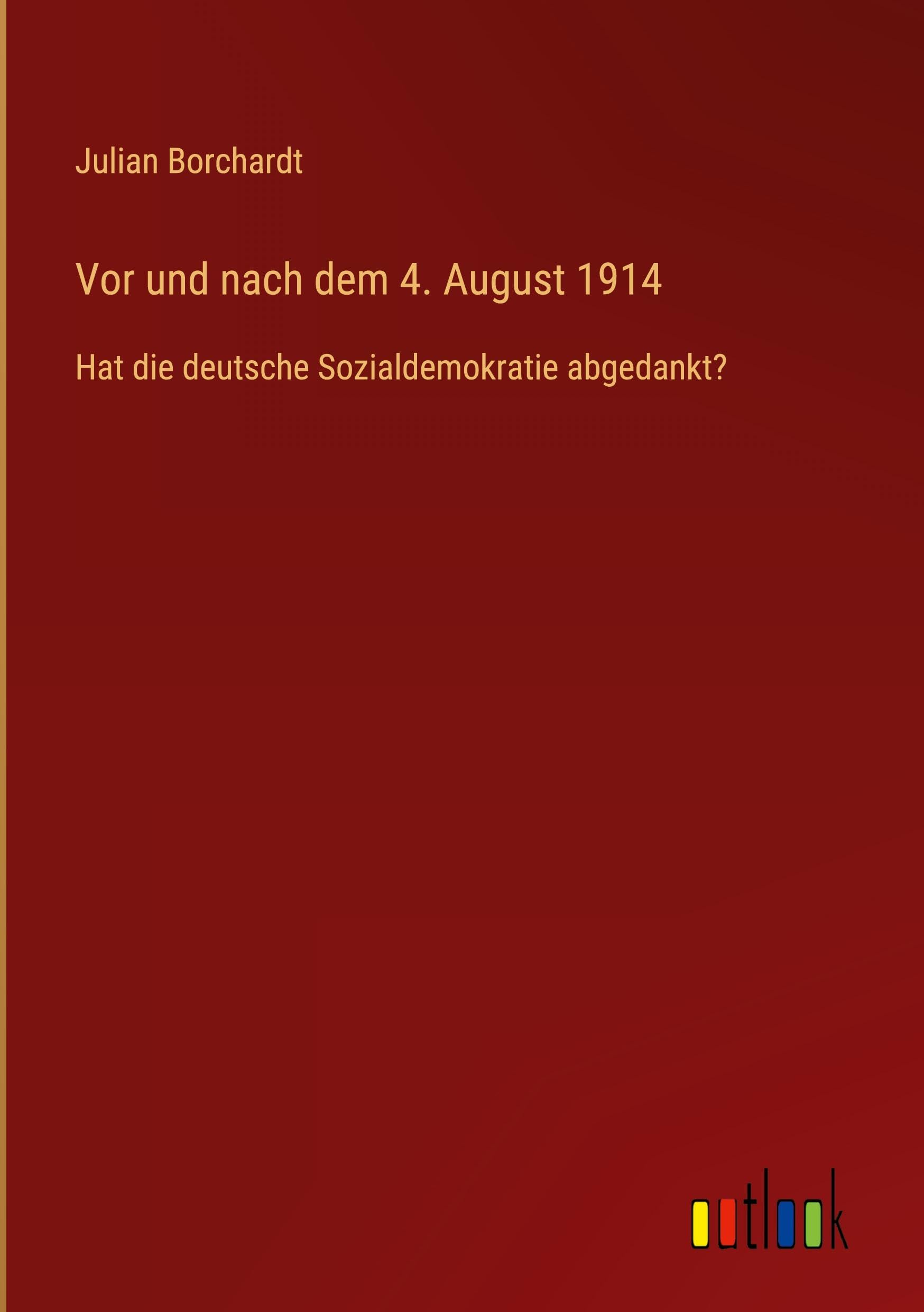 Vor und nach dem 4. August 1914: Hat die deutsche Sozialdemokratie abgedankt?
