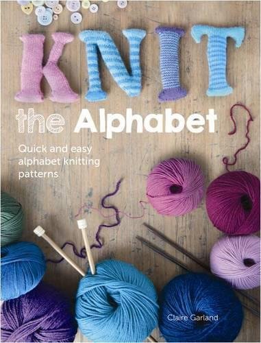 Knit the Alphabet: 26 Quick and Easy Alphabet Knitting Patterns
