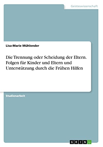 Die Trennung oder Scheidung der Eltern. Folgen für Kinder und Eltern und Unterstützung durch die Frühen Hilfen